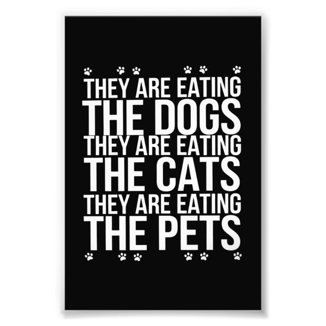 They Are Eating The Dogs The Cats The Pets Trump  Photo Print (Front)