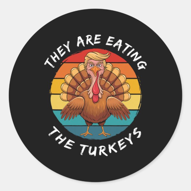 They Are Eating The Turkeys Funny Donald Trump Tha Classic Round Sticker (Front)