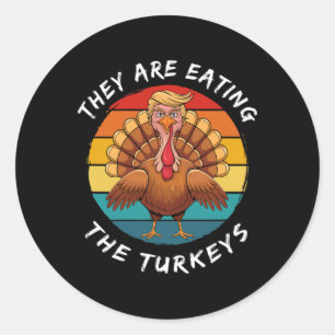 They Are Eating The Turkeys Funny Donald Trump Tha Classic Round Sticker