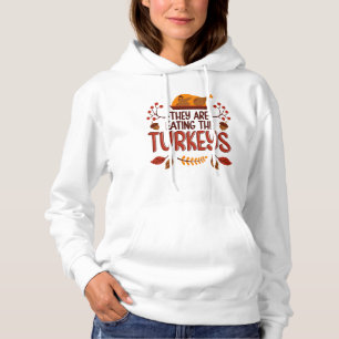 They Are Eating The Turkeys Hoodie