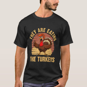 They Are Eating The Turkeys Thanksgiving Trump Hum T-Shirt
