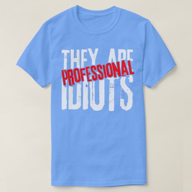 They are professional idiots professional 1 T-Shirt (Design Front)