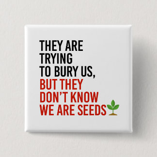 They are trying to bury us, but we are seeds 15 cm square badge