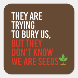 They are trying to bury us, but we are seeds square sticker