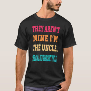 They Aren't Mine I'm The Uncle The Cool Fun & Favo T-Shirt