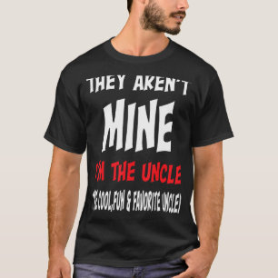 They Aren't Mine I'm The Uncle The Cool Fun & Favo T-Shirt