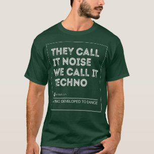 They call it noise we call it techno  T-Shirt