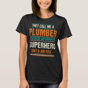 They Call Me A Plumber Because Apparently Funny T-Shirt