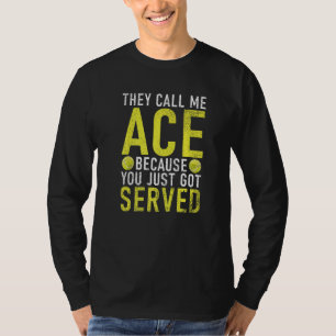 They call me Ace because you just go served Tennis T-Shirt