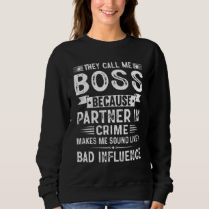They Call Me Boss Because Partner In Crime Fathers Sweatshirt