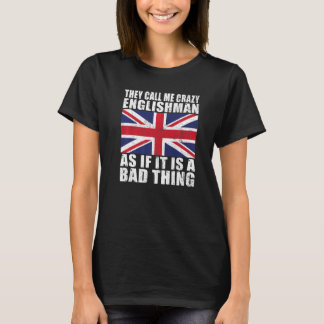 They call me crazy Englishman as if its bad thing  T-Shirt