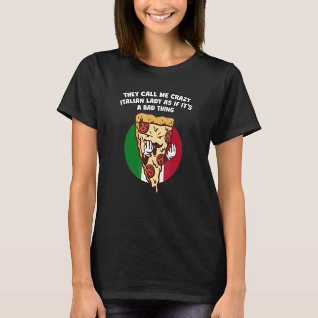 They Call Me Crazy Italian Lady as If its A Bad Th T-Shirt (Front)