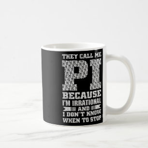 They Call Me Pi Because I'm Irrational And I Dont Coffee Mug