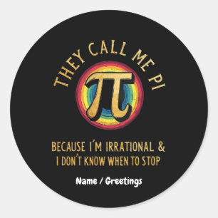 They Call Me Pi Because I'm Irrational & Dont Stop Classic Round Sticker