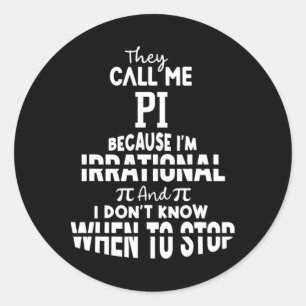 They Call Me Pi Because I'm Irrational Math Scienc Classic Round Sticker