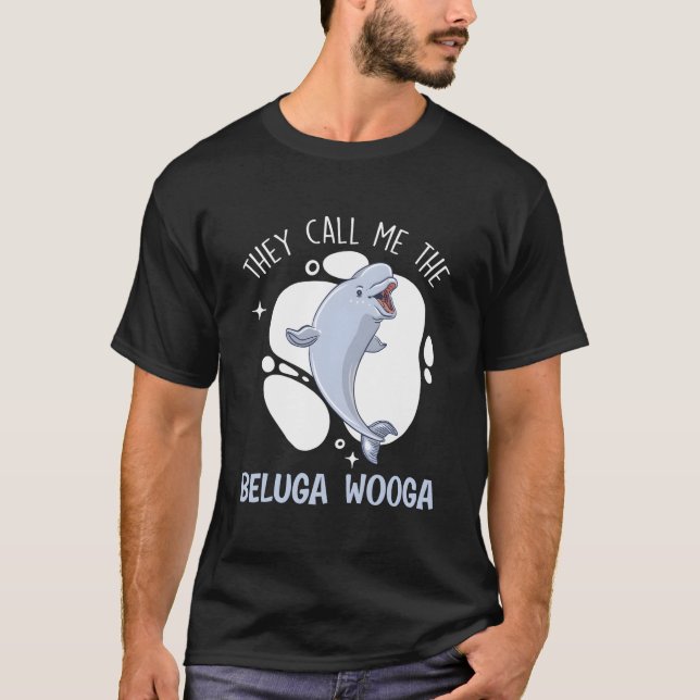 They Call Me The Beluga Wooga Animal Beluga Whale T-Shirt (Front)