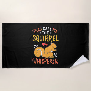 They Call Me The Squirrel Whisperer Beach Towel