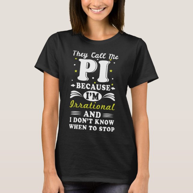 They Call Pi Irrational Math Geek Math Nerd Pi Day T-Shirt (Front)