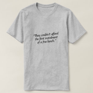 They couldn’t afford the first instalment of a... T-Shirt
