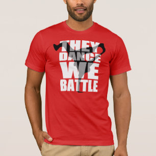 They Dance, We Battle T-Shirt