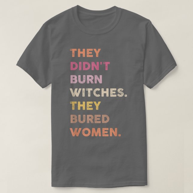 They Didnt Burn Witch They Burned Women 552  T-Shirt (Design Front)