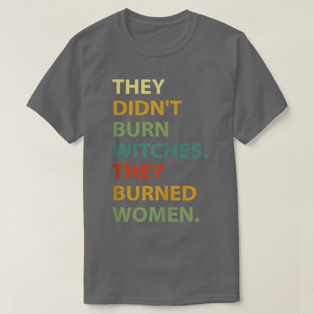 They Didnt Burn Witch They Burned Women 553  T-Shirt (Design Front)