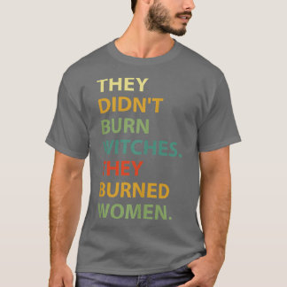 They Didnt Burn Witch They Burned Women 553 T-Shirt