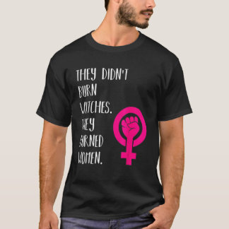 They Didn't Burn Witch They Burned Women For Femin T-Shirt