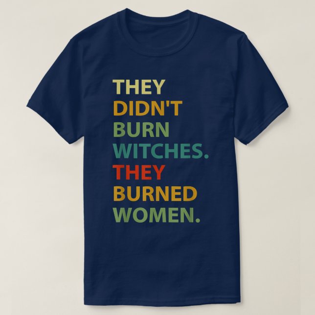 They Didnt Burn Witch They Burned Women  T-Shirt (Design Front)