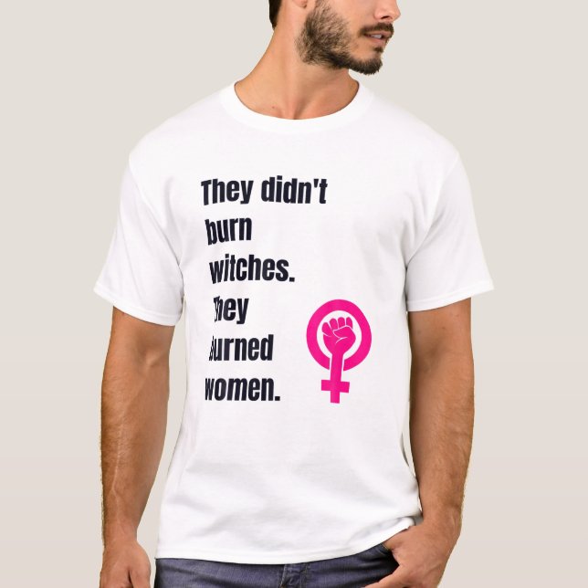 They Didn't Burn Witch They Burned Women T-Shirt (Front)