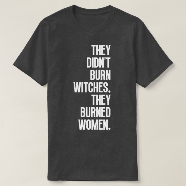 They Didnt Burn Witches They Burned Women 10 T-Shirt (Design Front)