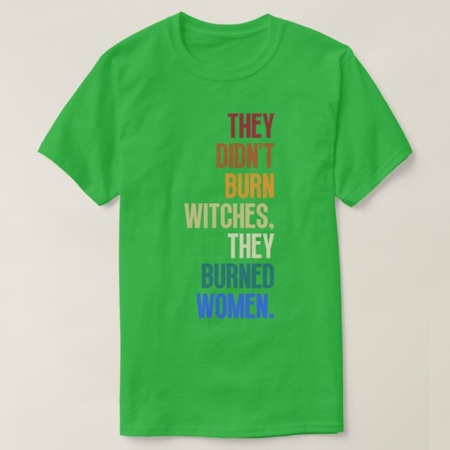 They Didnt Burn Witches They Burned Women 14 T-Shirt (Design Front)