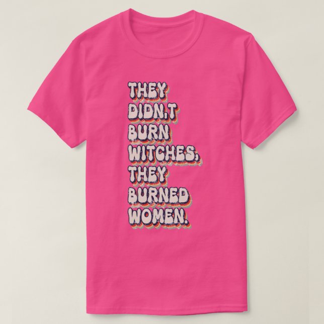 They Didnt Burn Witches They Burned Women 20 T-Shirt (Design Front)