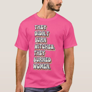 They Didnt Burn Witches They Burned Women 20 T-Shirt