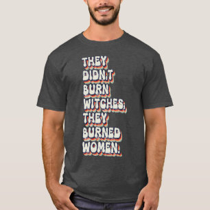 They Didnt Burn Witches They Burned Women 20 T-Shirt