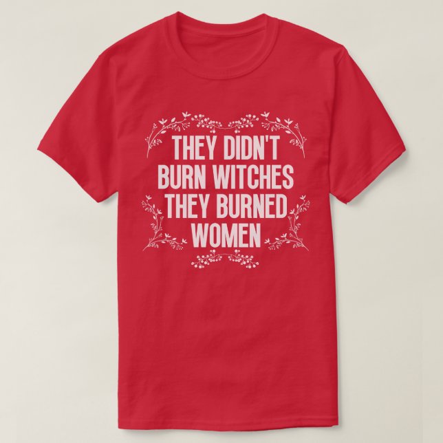 They Didnt Burn Witches They Burned Women 33 T-Shirt (Design Front)