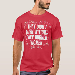 They Didnt Burn Witches They Burned Women 33 T-Shirt