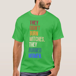 They Didnt Burn Witches They Burned Women 6 T-Shirt