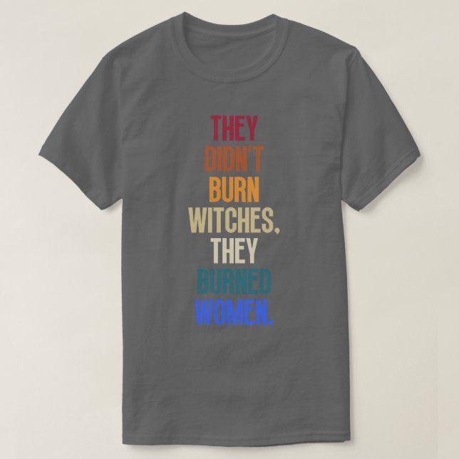 They Didnt Burn Witches They Burned Women 8 T-Shirt (Design Front)