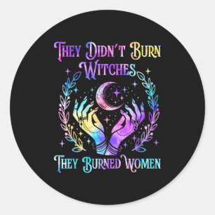 They Didn't Burn Witches They Burned Women Hallowe Classic Round Sticker
