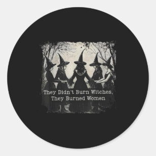 They Didn't Burn Witches They Burned Women Hallowe Classic Round Sticker