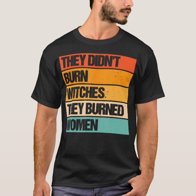 They Didn'T Burn Witches They Burned Women T-Shirt (Front)