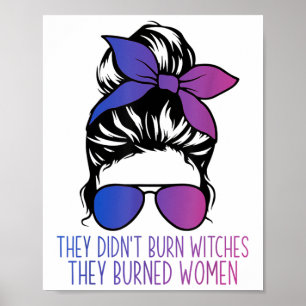 They Didnt Burn Witches They Burned Womens Right F Poster