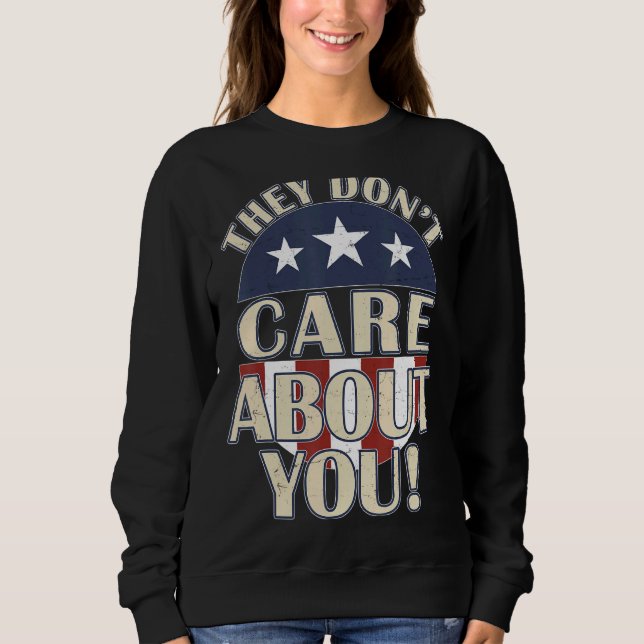 They Don't Care About You Political Campaign Parod Sweatshirt (Front)