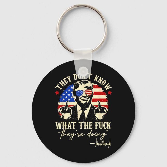 They Don't Know What The F They Are Doing Trump Pr Key Ring (Front)