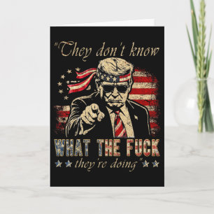 They Don't Know What The F They're Doing Trump Pre Card