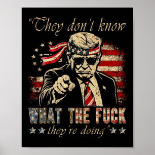 They Don't Know What The F They're Doing Trump Pre Poster