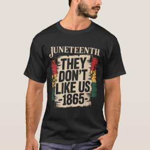 They Dont Like Us Juneteenth 1865 Pride T-Shirt