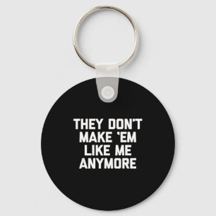 They Don't Make em Like Me Anymore - Funny Saying  Key Ring
