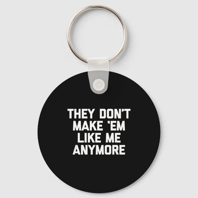 They Don't Make em Like Me Anymore - Funny Saying  Key Ring (Front)